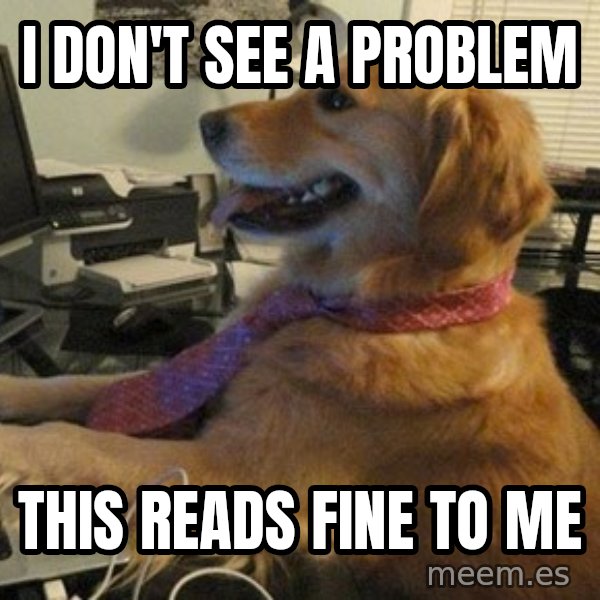 I have no idea what I'm doing - Dog with Tie meme: i don't see a problem / this reads fine to me