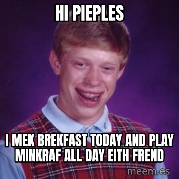 Bad Luck Brian meme: hi pieples / i mek brekfast today and play minkraf all day eith frend