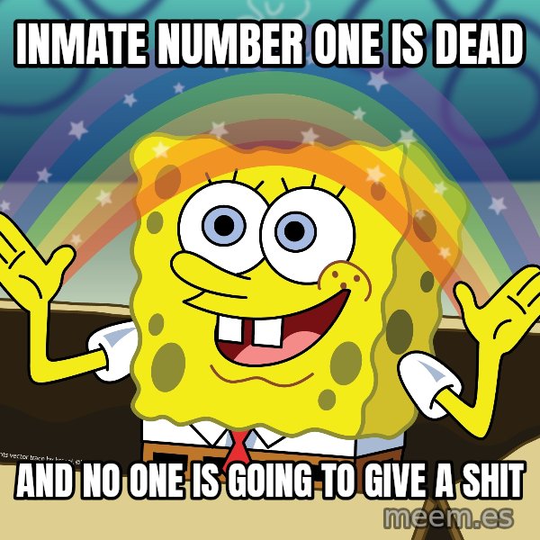 spongebob rainbow meme: Inmate number one is dead / And no one is going to give a shit