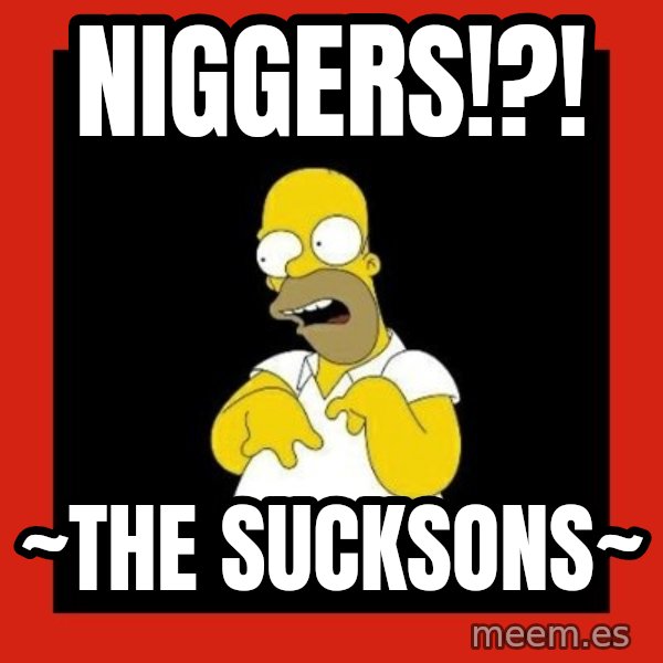 Homer retard meme: Niggers!?! / ~The Sucksons~