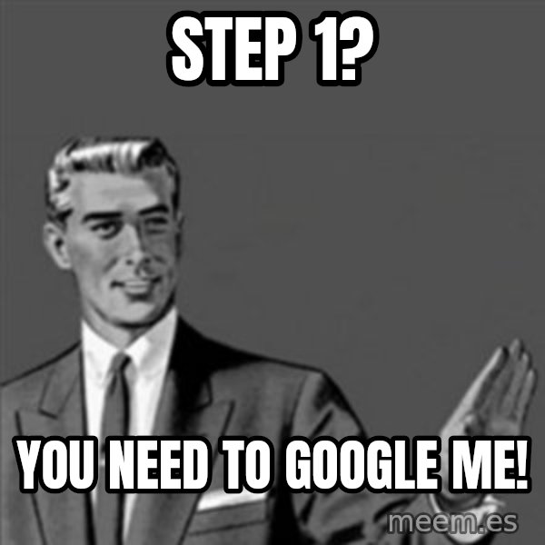 Correction Guy meme: Step 1? / You need to google me!