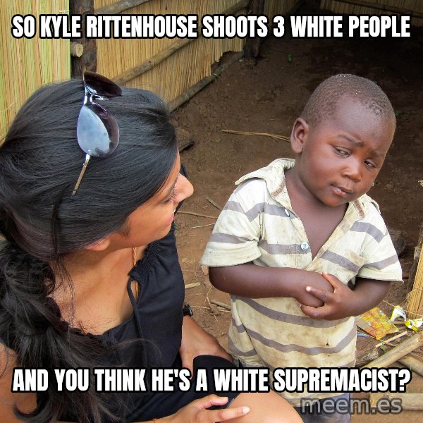 Skeptical African Child meme: So Kyle Rittenhouse shoots 3 white people / and you think he's a white supremacist?