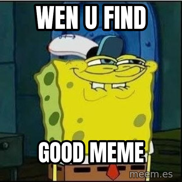 Spongebob Face meme: wen u find / good meme