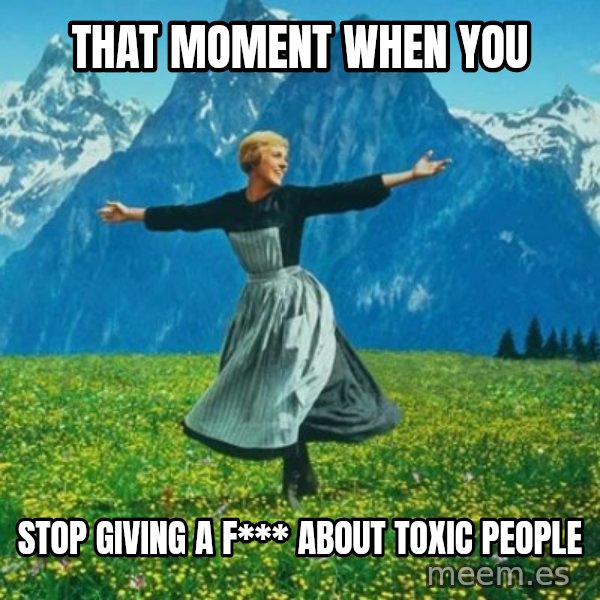 Look at All the Fucks I Give meme: That moment when you / Stop giving a f*** about toxic people