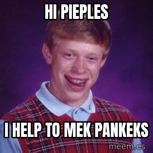 Bad Luck Brian meme: hi pieples / I help to mek pankeks