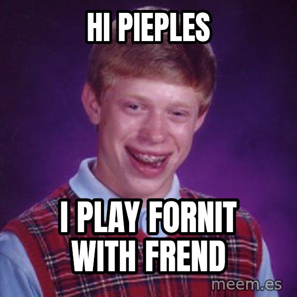Bad Luck Brian meme: hi pieples / I play fornit with frend