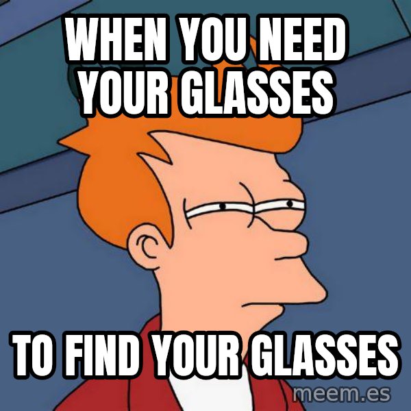 Futurama Fry meme: when you need your glasses / to find your glasses