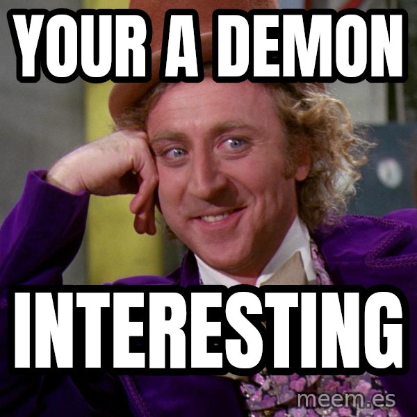 Willy Wonka meme: your a demon / interesting