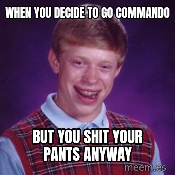 Bad Luck Brian meme: When you decide to go commando / But you shit your pants anyway