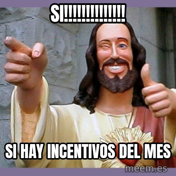 buddy jesus meme: si!!!!!!!!!!!!!! / Si hay incentivos del mes