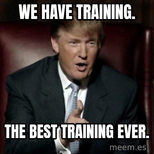Donald Trump meme: We have training. / The best training ever.