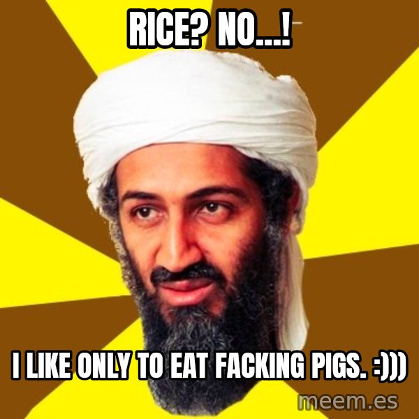 Osama meme: Rice? No...! / I like only to eat facking pigs. :)))