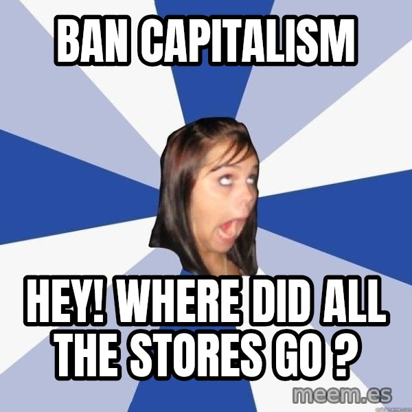 Annoying Facebook Girl meme: BAN CAPITALISM / HEY!   WHERE DID ALL THE STORES  GO ?