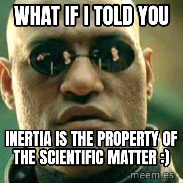 What If I Told You meme: What if i told you / Inertia is the property of the scientific matter :)