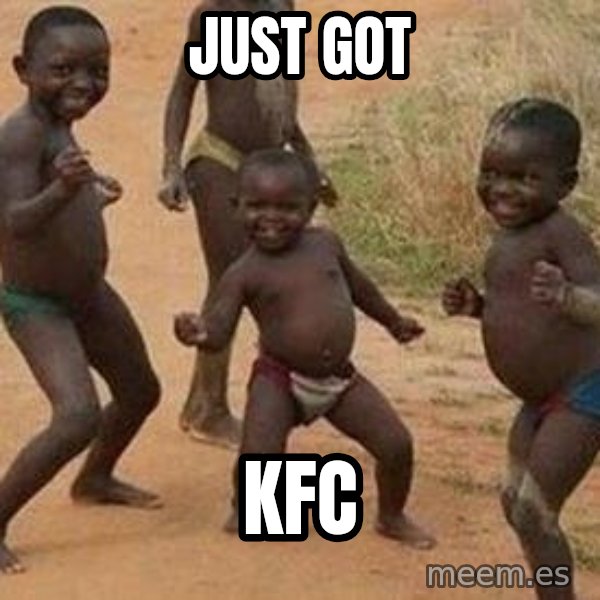 african children dancing meme: just got / kfc
