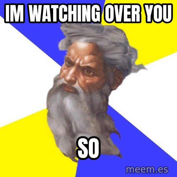 God meme: im watching over you / so