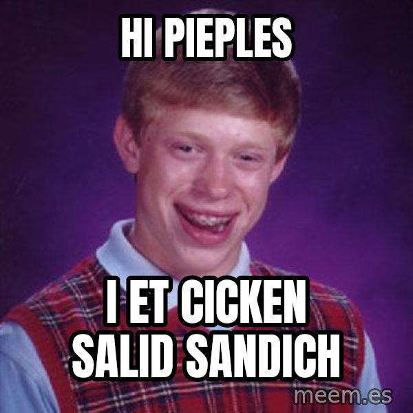 Bad Luck Brian meme: hi pieples / i et cicken salid sandich