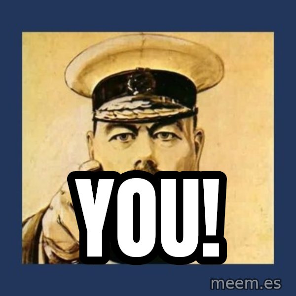 your country needs you meme: You!