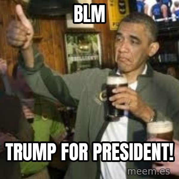 obama beer meme: BLM / Trump for president!