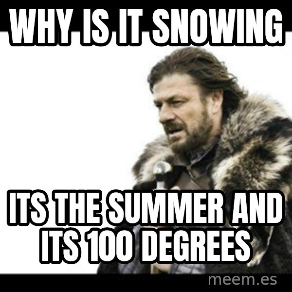 Winter is Coming meme: why is it snowing / its the summer and its 100 degrees