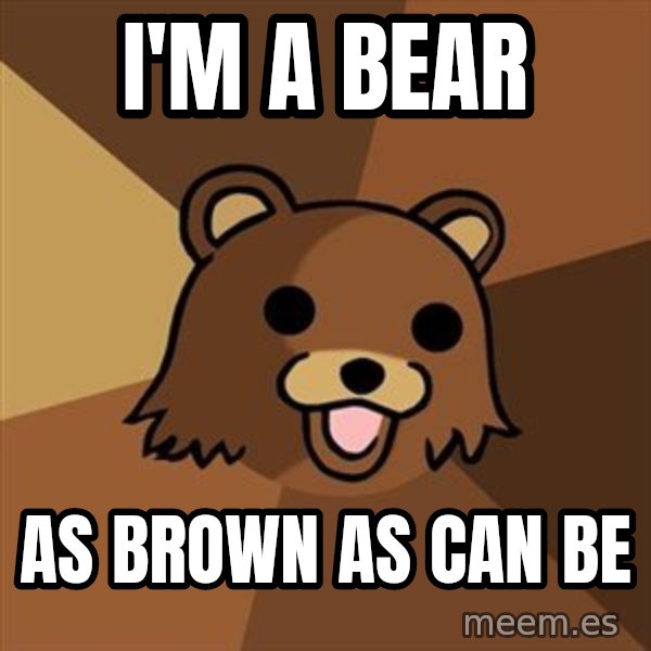 Pedobear meme: I'm a bear / As brown as can be
