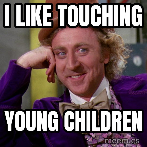 Willy Wonka meme: i like touching / young children