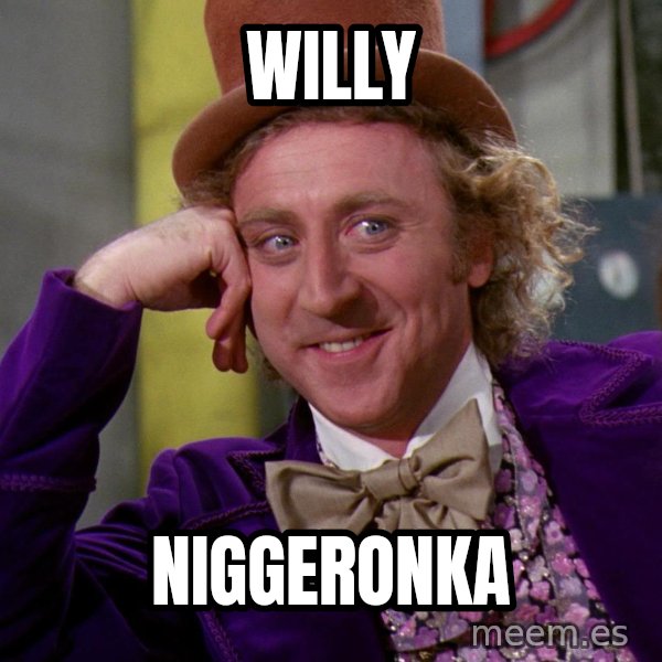 Willy Wonka meme: willy / niggeronka