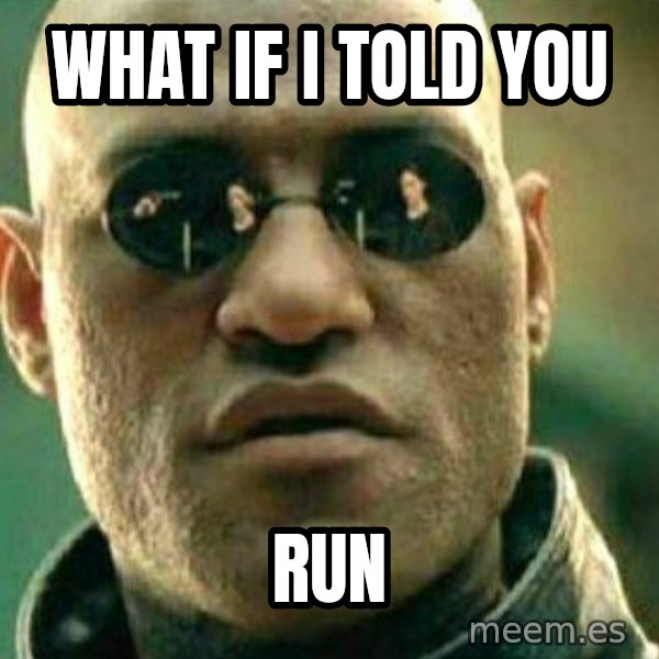 What If I Told You meme: what if i told you / run