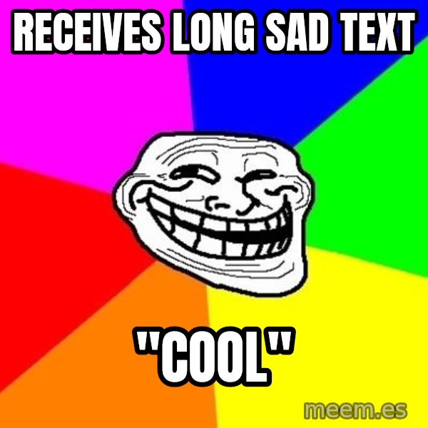 Trollface meme: receives long sad text / "cool"