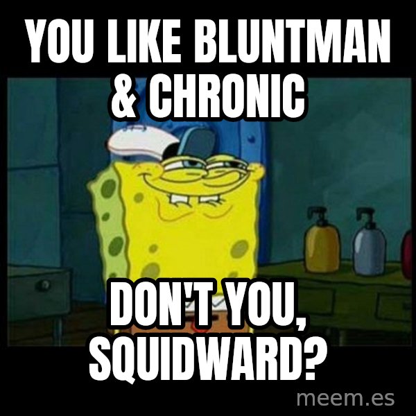 Don't you, Squidward? meme: You like Bluntman & Chronic / Don't you, Squidward?