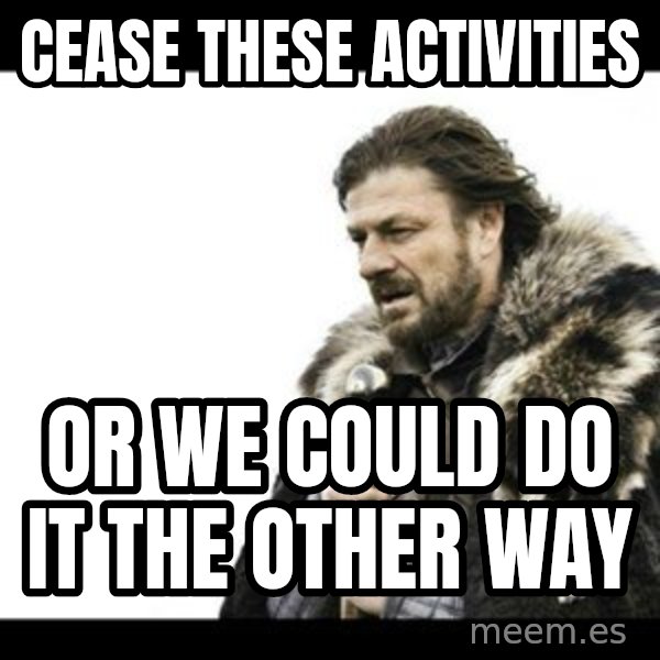 Winter is Coming meme: cease these activities / OR WE COULD DO IT THE OTHER WAY
