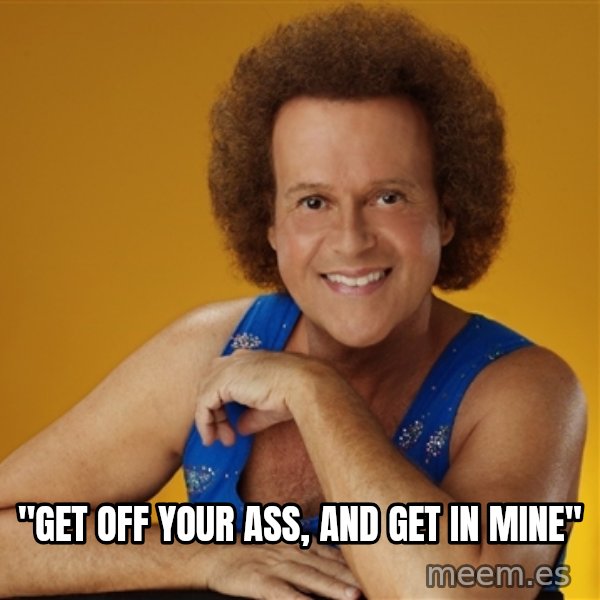 Gay Richard Simmons meme: ''GET OFF YOUR ASS, AND GET IN MINE''