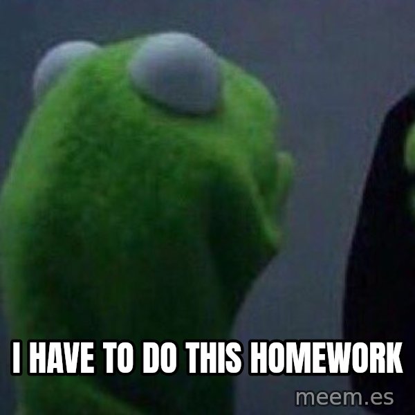 Evil kermit meme: I HAVE TO DO THIS HOMEWORK