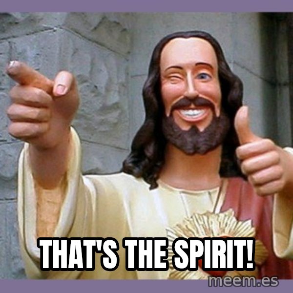 buddy jesus meme: That's the spirit!