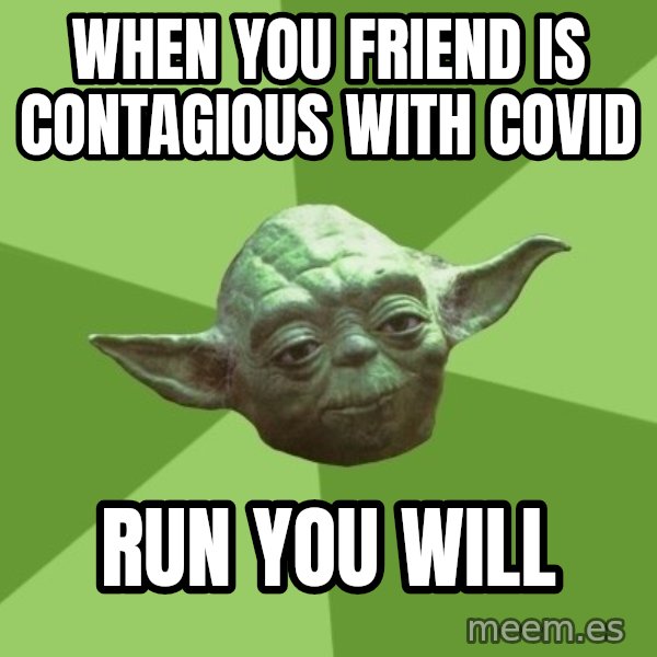 Advice Yoda Gives meme: when you friend is contagious with covid / run you will