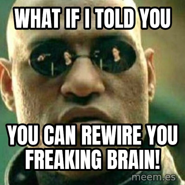 What If I Told You meme: What if I told you / You can rewire you freaking BRAIN!