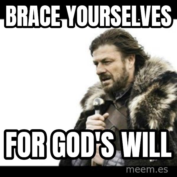 Winter is Coming meme: brace yourselves / for god's will
