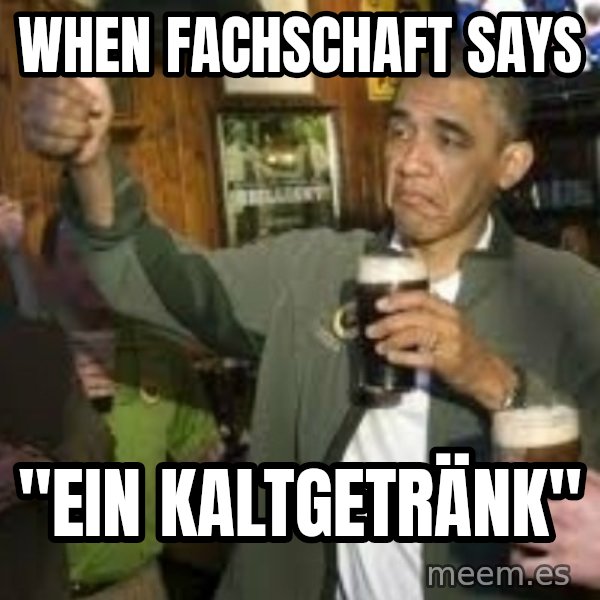 obama beer meme: When Fachschaft says / "Ein Kaltgetränk"