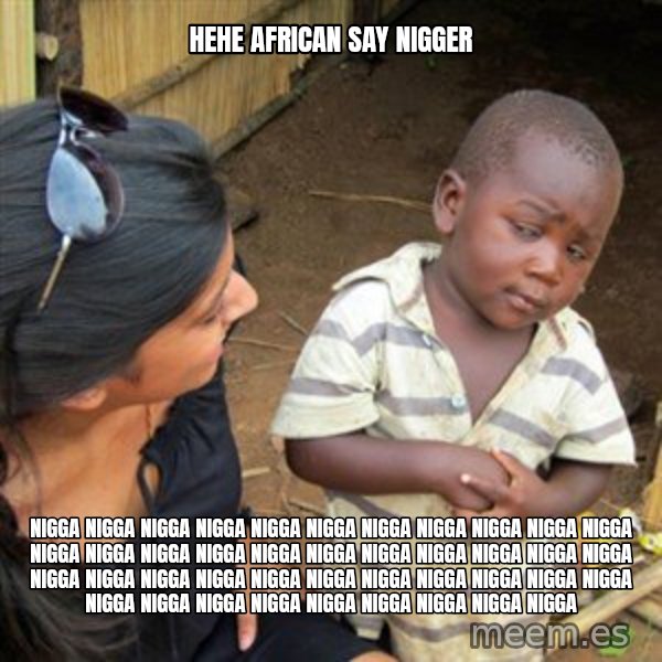 Skeptical 3rd World Kid meme: hehe african say nigger / nigga nigga nigga nigga nigga nigga nigga nigga nigga nigga nigga nigga nigga nigga nigga nigga nigga nigga nigga nigga nigga nigga nigga nigga nigga nigga nigga nigga nigga nigga nigga nigga nigga nigga nigga nigga nigga nigga nigga nigga nigga nigga