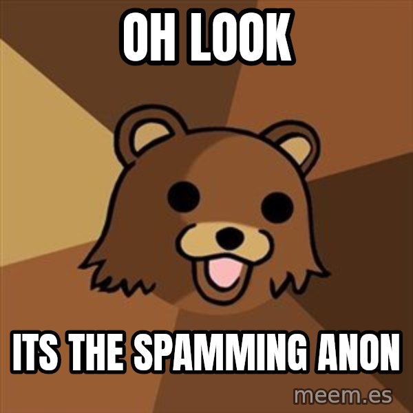 Pedobear meme: oh look / its the spamming anon