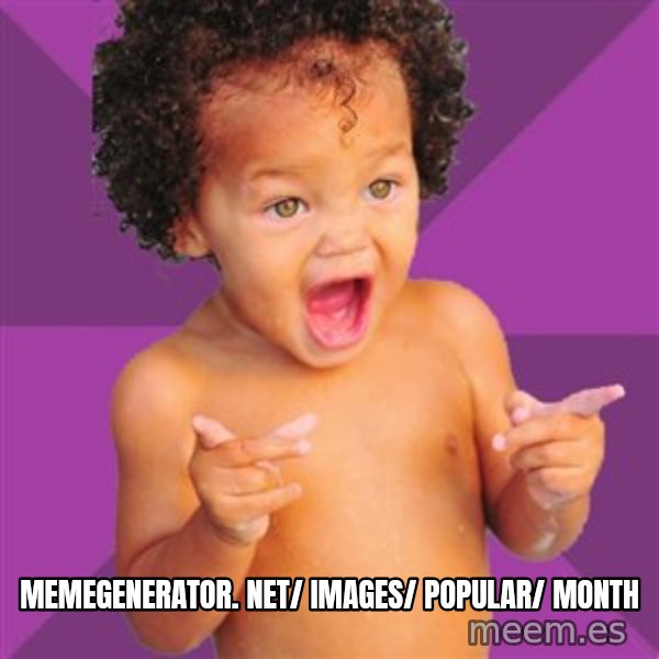 Baby $wag meme: memegenerator. net/ images/ popular/ month