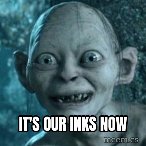 My Precious Gollum meme: It's our inks now