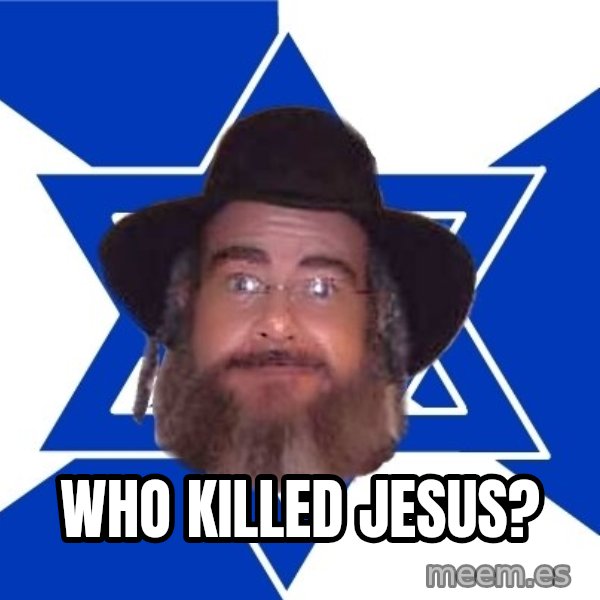 Advice Jew meme: Who killed Jesus?