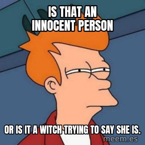 Not sure if troll meme: Is that an innocent person / or is it a witch trying to say she is.
