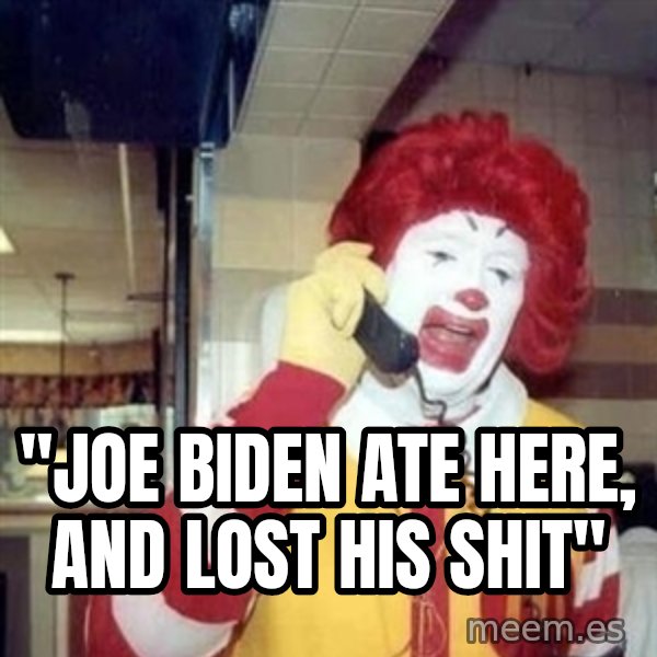 Ronald Mcdonald Call meme: ''JOE BIDEN ATE HERE, AND LOST HIS SHIT''