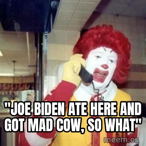 Ronald Mcdonald Call meme: ''JOE BIDEN ATE HERE AND GOT MAD COW, SO WHAT''