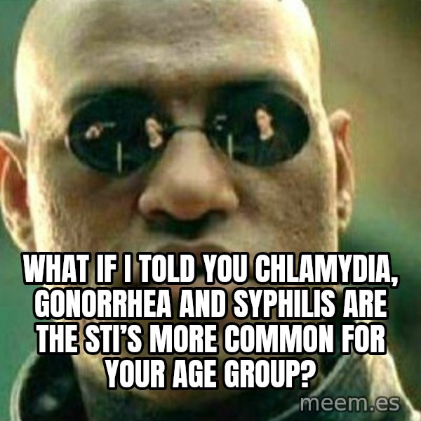 What If I Told You meme: What if I told you Chlamydia, gonorrhea and syphilis are the sti’s more common for your age group?