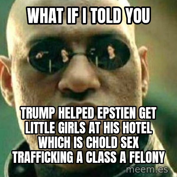 What If I Told You meme: what if i told you / trump helped epstien get little girls at his hotel which is chold sex trafficking a class A felony