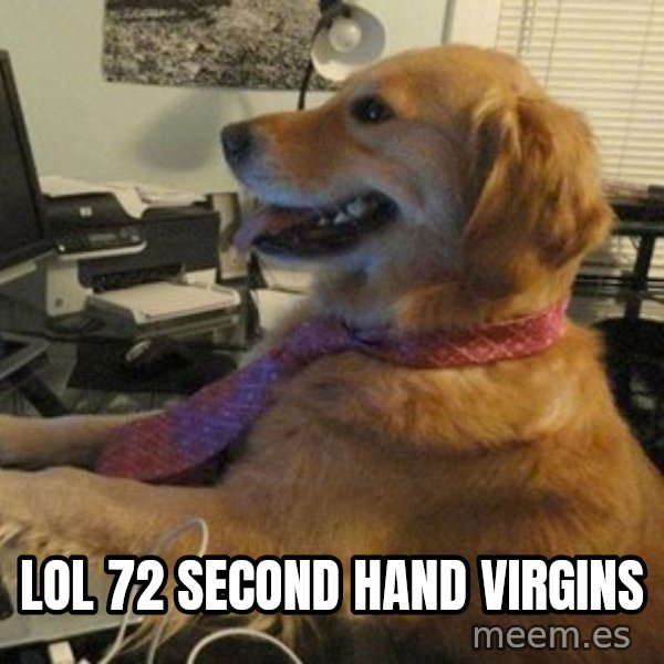 I have no idea what I'm doing - Dog with Tie meme: LOL 72 second hand virgins