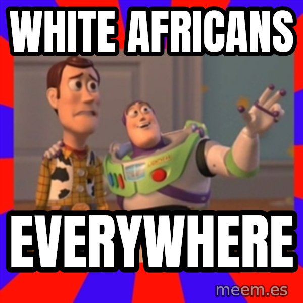 X, X Everywhere  meme: white africans / everywhere